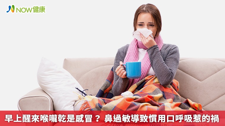 早上醒來喉嚨乾是感冒？ 鼻過敏導致慣用口呼吸惹的禍