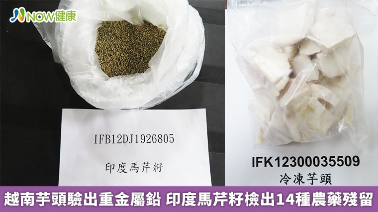 越南芋頭驗出重金屬鉛 印度馬芹籽檢出14種農藥殘留