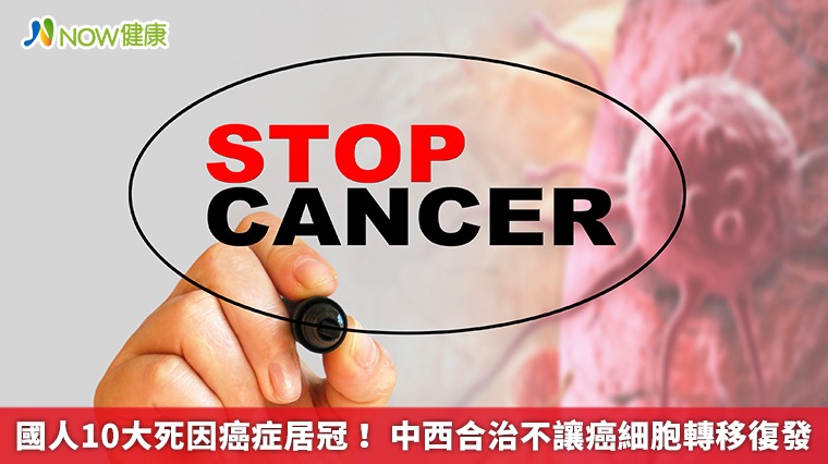 國人10大死因癌症居冠！ 中西合治不讓癌細胞轉移復發