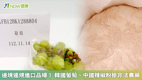 邊境違規進口品曝！ 韓國葡萄、中國辣椒粉摻非法農藥