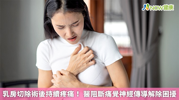 乳房切除術後持續疼痛! 醫阻斷痛覺神經傳導解除困擾 乳房切除術後持續疼痛! 醫阻斷痛覺神經傳導解除困擾