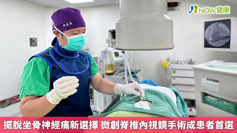 擺脫坐骨神經痛新選擇 微創脊椎內視鏡手術成患者首選 擺脫坐骨神經痛新選擇 微創脊椎內視鏡手術成患者首選