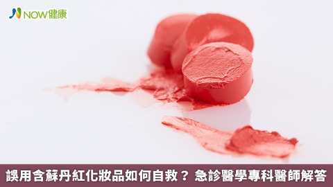 誤用含蘇丹紅化妝品如何自救？ 急診醫學專科醫師解答