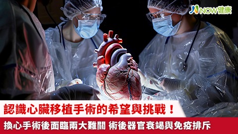 認識心臟移植手術的希望與挑戰！換心手術後面臨兩大難關 術後器官衰竭與免疫排斥