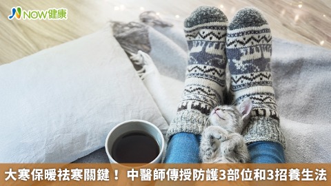 大寒保暖祛寒關鍵！ 中醫師傳授防護3部位和3招養生法