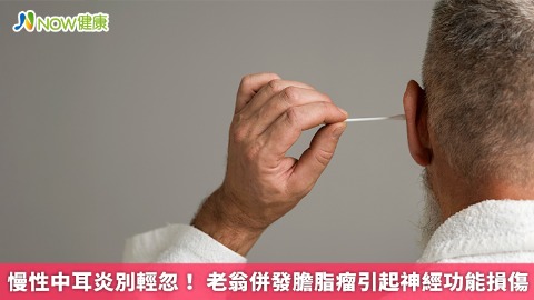 慢性中耳炎別輕忽！ 老翁併發膽脂瘤引起神經功能損傷