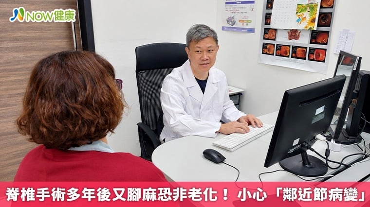 脊椎手術多年後又腳麻恐非老化！ 小心「鄰近節病變」